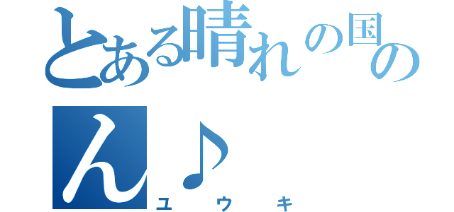 とある晴れの国のん♪（ユウキ）