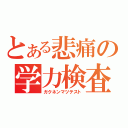 とある悲痛の学力検査（ガクネンマツテスト）