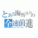 とある海馬社長の全速前進（ＤＡ！ＤＡ！ＤＡ！）