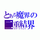 とある魔界の二重結界（Ⅱゲートウェイ）