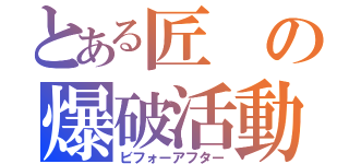 とある匠の爆破活動（ビフォーアフター）