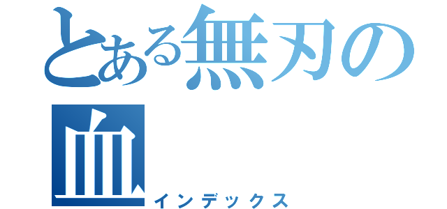 とある無刃の血（インデックス）