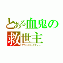 とある血鬼の救世主（ブラッドセイヴァー）