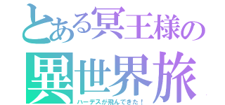 とある冥王様の異世界旅行（ハーデスが飛んできた！）