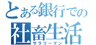 とある銀行での社畜生活（サラリーマン）