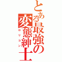 とある最強の変態紳士（ロリコン）