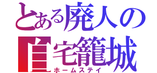 とある廃人の自宅籠城（ホームステイ）