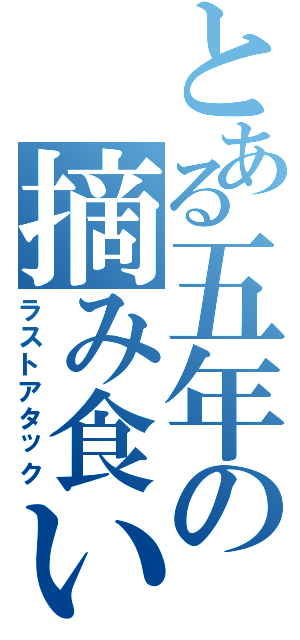 とある五年の摘み食い（ラストアタック）