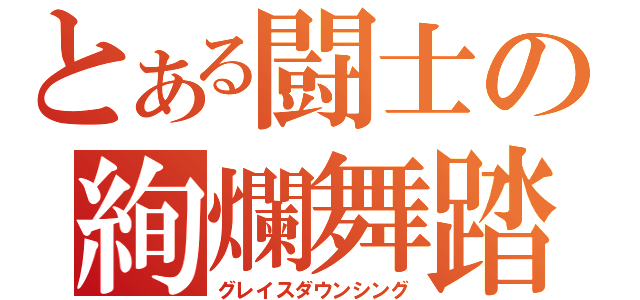 とある闘士の絢爛舞踏（グレイスダウンシング）