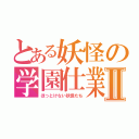 とある妖怪の学園仕業Ⅱ（ほっとけない妖怪たち）