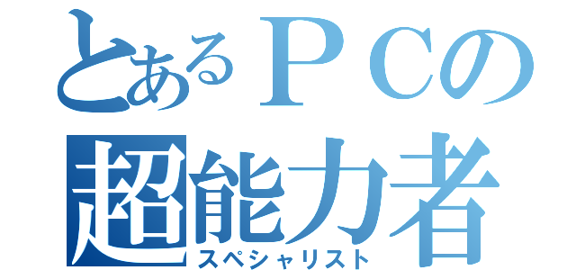 とあるＰＣの超能力者（スペシャリスト）