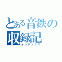 とある音鉄の収録記（インデックス）