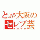 とある大阪のセレブ芸人（愛沢咲夜）