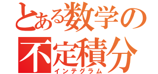 とある数学の不定積分（インテグラム）