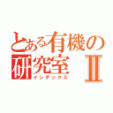 とある有機の研究室Ⅱ（インデックス）