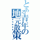 とある青年の地元散策（まちあるき）