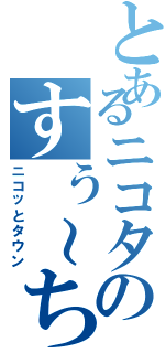 とあるニコタのすぅ～ちゃん（ニコッとタウン）