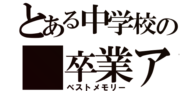 とある中学校の　卒業アルバム（ベストメモリー）