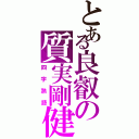 とある良叡の質実剛健（四字熟語）