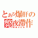 とある爆肝の斃夜滯作（錢盡心已怠）