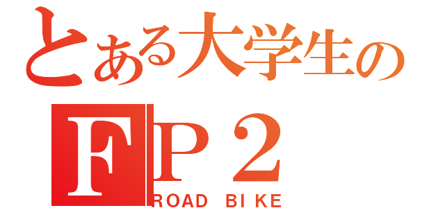 とある大学生のＦＰ２（ＲＯＡＤ ＢＩＫＥ）