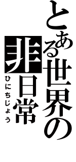 とある世界の非日常（ひにちじょう）