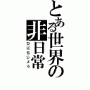 とある世界の非日常（ひにちじょう）