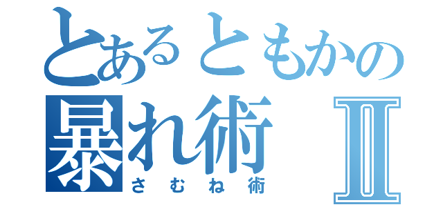 とあるともかの暴れ術Ⅱ（さむね術）