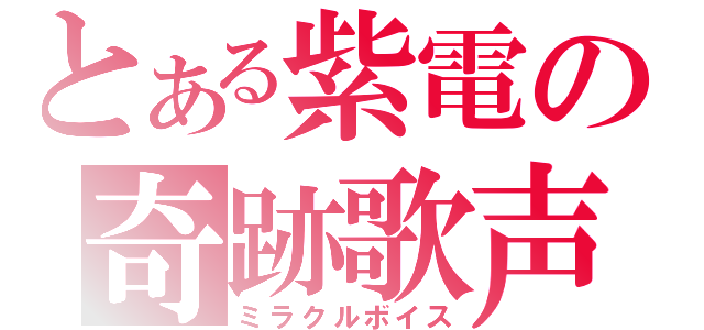 とある紫電の奇跡歌声（ミラクルボイス）