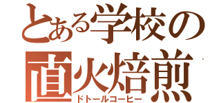 とある学校の直火焙煎（ドトールコーヒー）