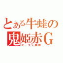 とある牛蛙の鬼姫赤Ｇ（オープン無理）