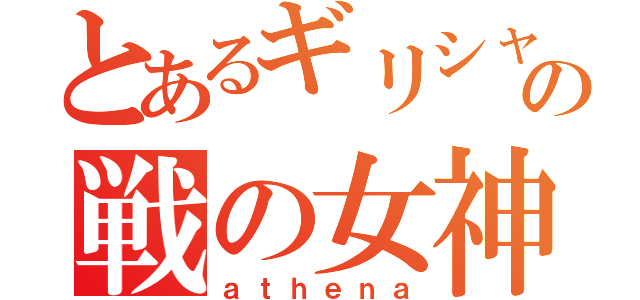 とあるギリシャの戦の女神（ａｔｈｅｎａ）