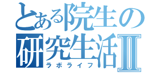 とある院生の研究生活Ⅱ（ラボライフ）