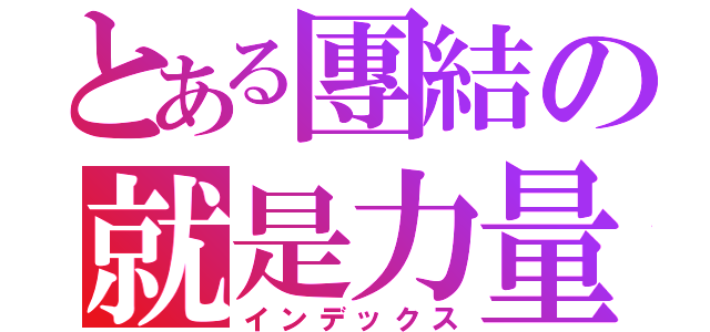 とある團結の就是力量（インデックス）