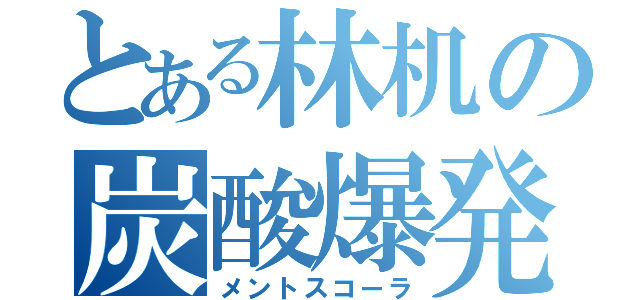 とある林机の炭酸爆発（メントスコーラ）