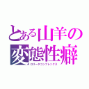 とある山羊の変態性癖（ロリータコンプレックス）