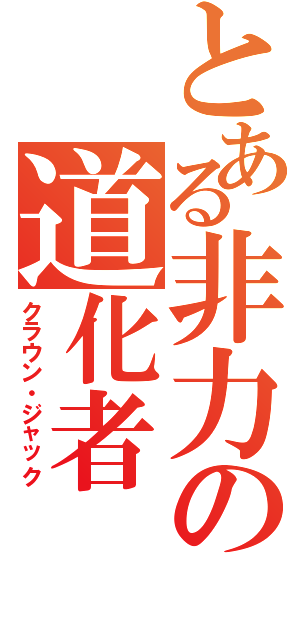 とある非力の道化者（クラウン・ジャック）