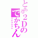 とある２Ｄのでかちんちん（でかちんちん）