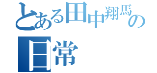 とある田中翔馬の日常（）