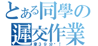 とある同學の遲交作業（拿３９分吧！）