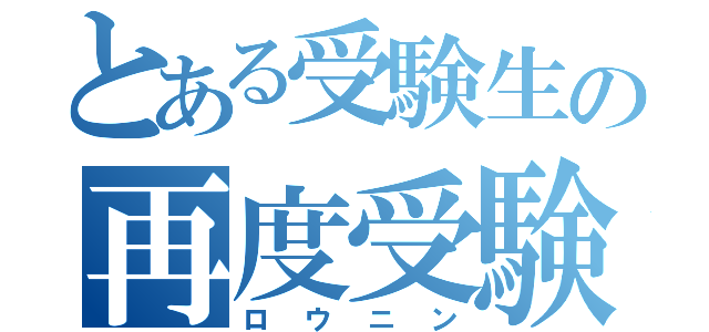 とある受験生の再度受験生（ロウニン）