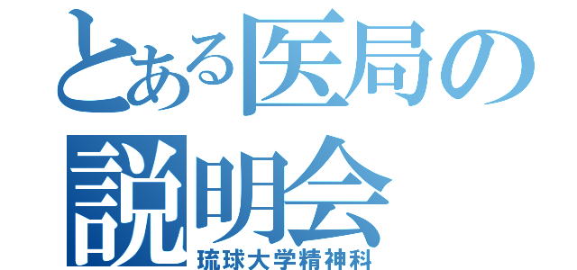 とある医局の説明会（琉球大学精神科）