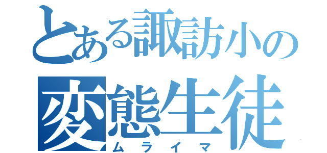 とある諏訪小の変態生徒（ムライマ）