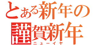 とある新年の謹賀新年（ニューイヤ）