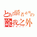 とある骄者必败の除我之外（阿飘万岁）