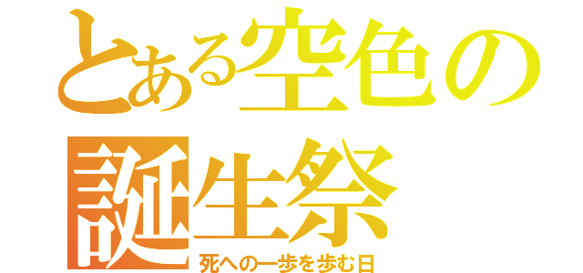 とある空色の誕生祭（死への一歩を歩む日）