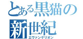 とある黒猫の新世紀（エヴァンゲリオン）