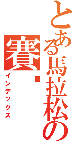 とある馬拉松の賽跑（インデックス）