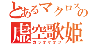 とあるマクロスの虚空歌姫会（カラオケオフ）