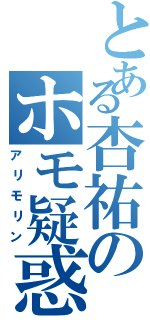 とある杏祐のホモ疑惑（アリモリン）